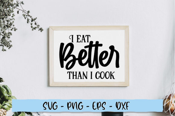 I Eat Better Than I Cook SVG Graphics for Crafts